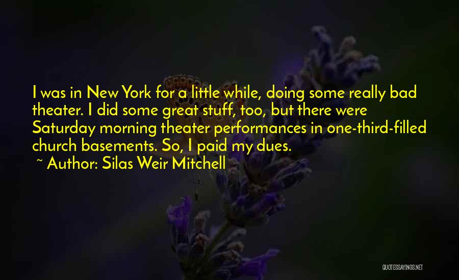 Silas Weir Mitchell Quotes: I Was In New York For A Little While, Doing Some Really Bad Theater. I Did Some Great Stuff, Too,