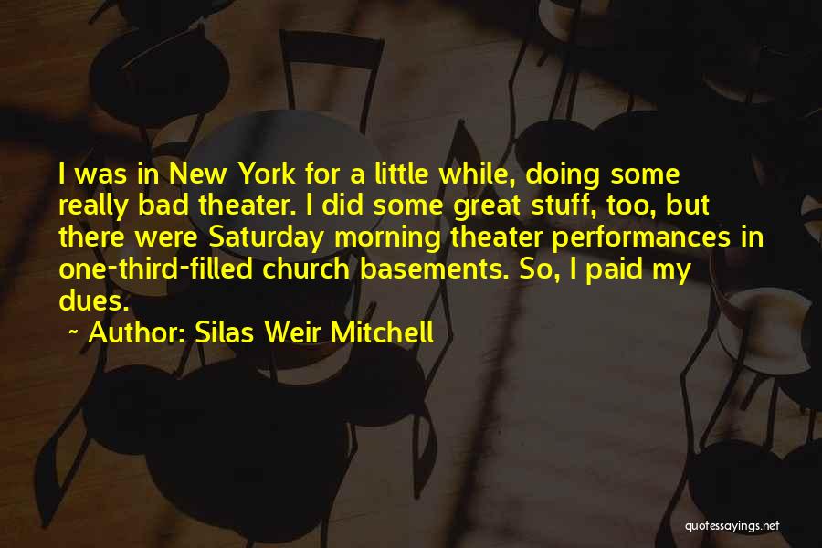 Silas Weir Mitchell Quotes: I Was In New York For A Little While, Doing Some Really Bad Theater. I Did Some Great Stuff, Too,