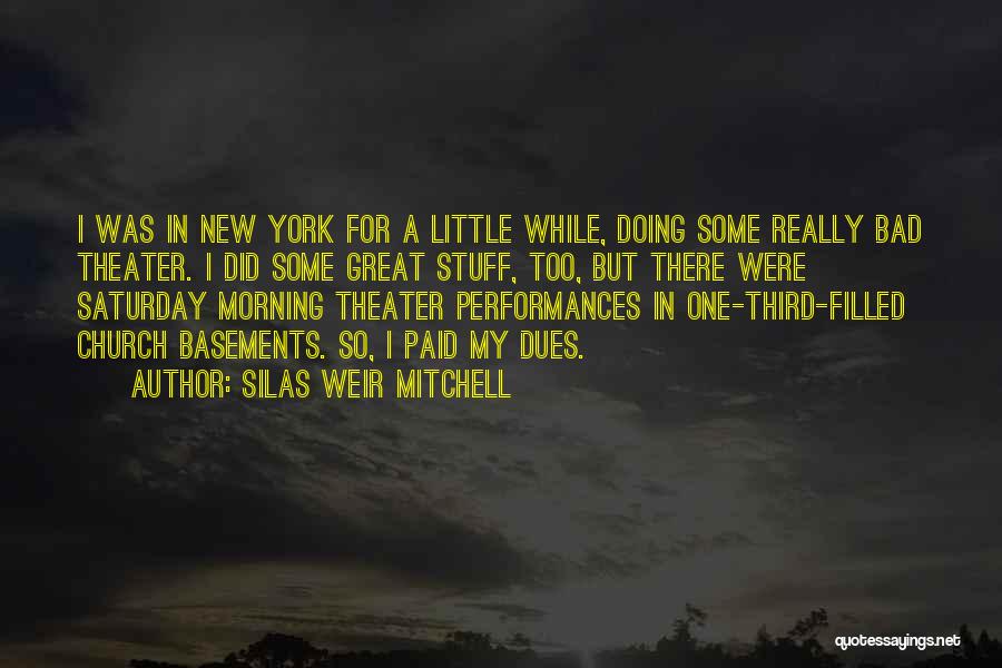 Silas Weir Mitchell Quotes: I Was In New York For A Little While, Doing Some Really Bad Theater. I Did Some Great Stuff, Too,