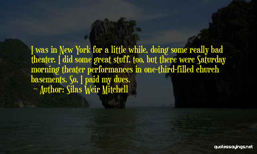 Silas Weir Mitchell Quotes: I Was In New York For A Little While, Doing Some Really Bad Theater. I Did Some Great Stuff, Too,