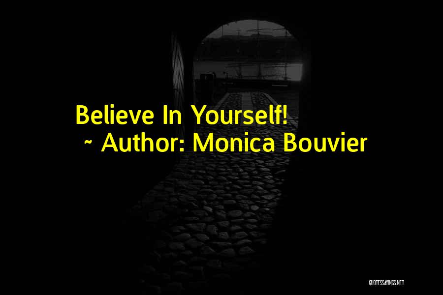 Monica Bouvier Quotes: Believe In Yourself!