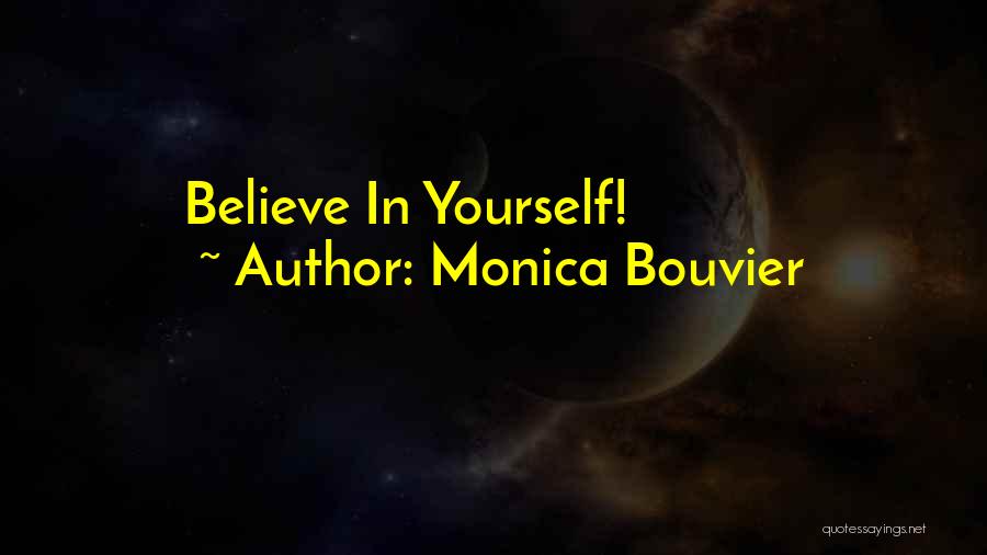 Monica Bouvier Quotes: Believe In Yourself!