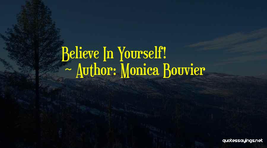 Monica Bouvier Quotes: Believe In Yourself!