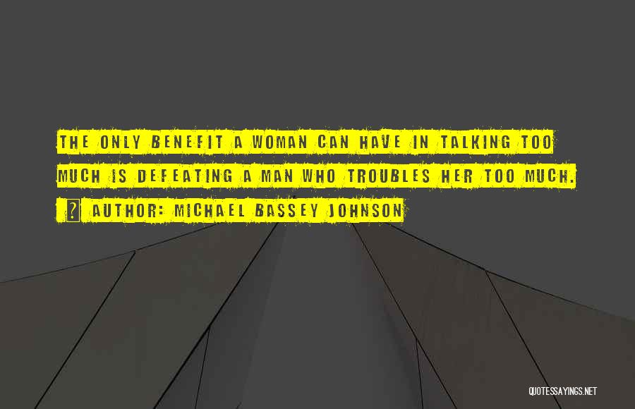 Michael Bassey Johnson Quotes: The Only Benefit A Woman Can Have In Talking Too Much Is Defeating A Man Who Troubles Her Too Much.