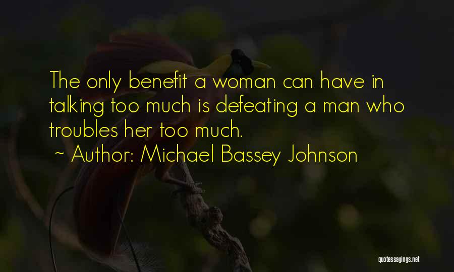 Michael Bassey Johnson Quotes: The Only Benefit A Woman Can Have In Talking Too Much Is Defeating A Man Who Troubles Her Too Much.