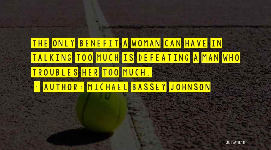 Michael Bassey Johnson Quotes: The Only Benefit A Woman Can Have In Talking Too Much Is Defeating A Man Who Troubles Her Too Much.