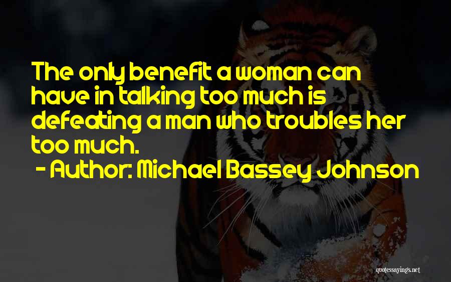 Michael Bassey Johnson Quotes: The Only Benefit A Woman Can Have In Talking Too Much Is Defeating A Man Who Troubles Her Too Much.