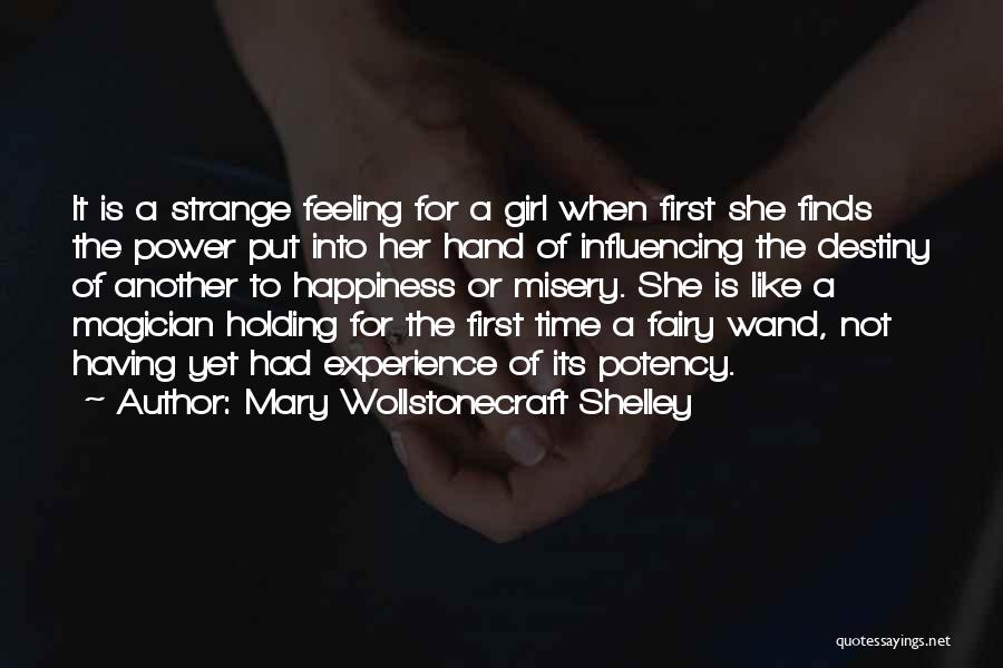 Mary Wollstonecraft Shelley Quotes: It Is A Strange Feeling For A Girl When First She Finds The Power Put Into Her Hand Of Influencing