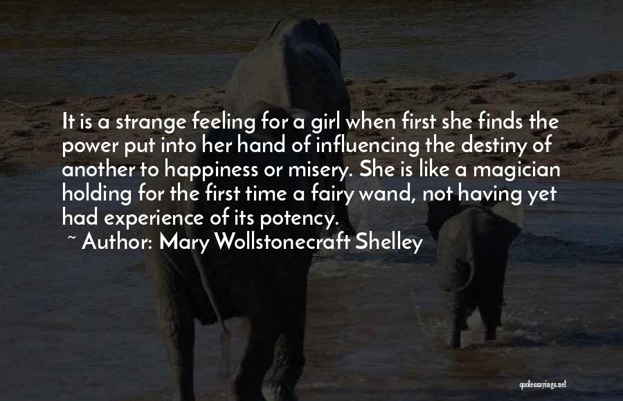 Mary Wollstonecraft Shelley Quotes: It Is A Strange Feeling For A Girl When First She Finds The Power Put Into Her Hand Of Influencing