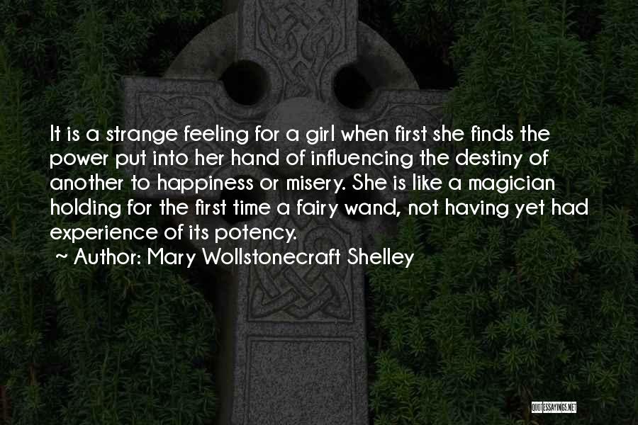 Mary Wollstonecraft Shelley Quotes: It Is A Strange Feeling For A Girl When First She Finds The Power Put Into Her Hand Of Influencing