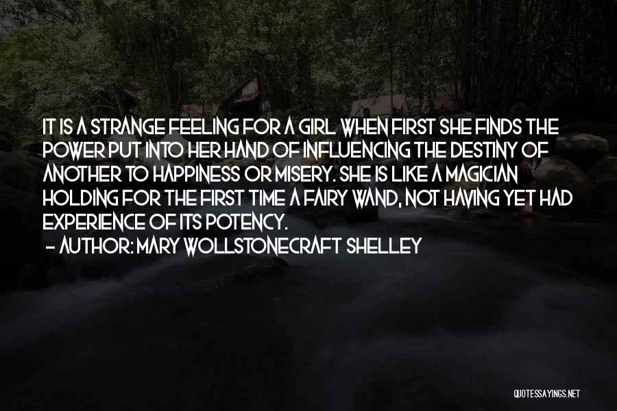 Mary Wollstonecraft Shelley Quotes: It Is A Strange Feeling For A Girl When First She Finds The Power Put Into Her Hand Of Influencing