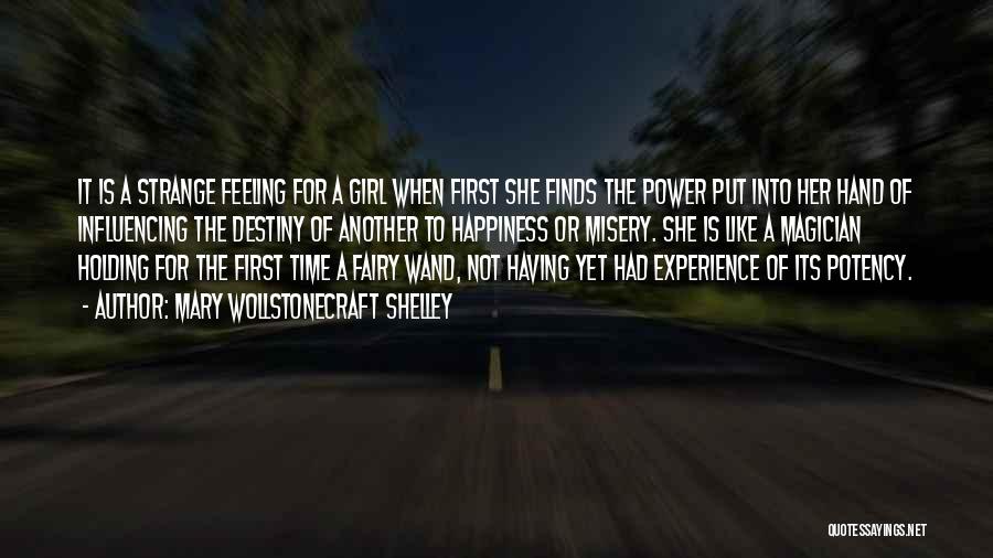 Mary Wollstonecraft Shelley Quotes: It Is A Strange Feeling For A Girl When First She Finds The Power Put Into Her Hand Of Influencing