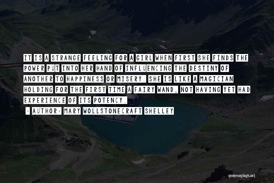 Mary Wollstonecraft Shelley Quotes: It Is A Strange Feeling For A Girl When First She Finds The Power Put Into Her Hand Of Influencing