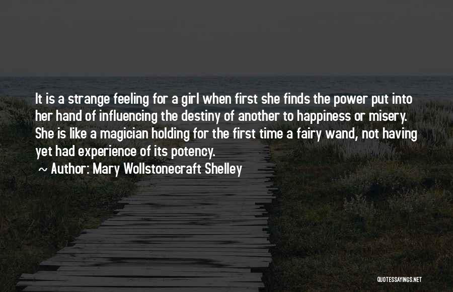 Mary Wollstonecraft Shelley Quotes: It Is A Strange Feeling For A Girl When First She Finds The Power Put Into Her Hand Of Influencing