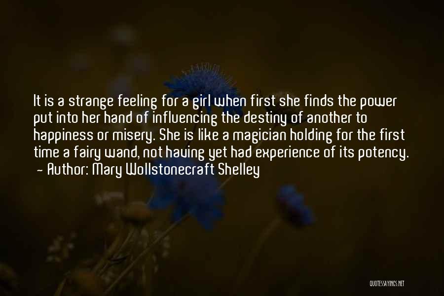 Mary Wollstonecraft Shelley Quotes: It Is A Strange Feeling For A Girl When First She Finds The Power Put Into Her Hand Of Influencing