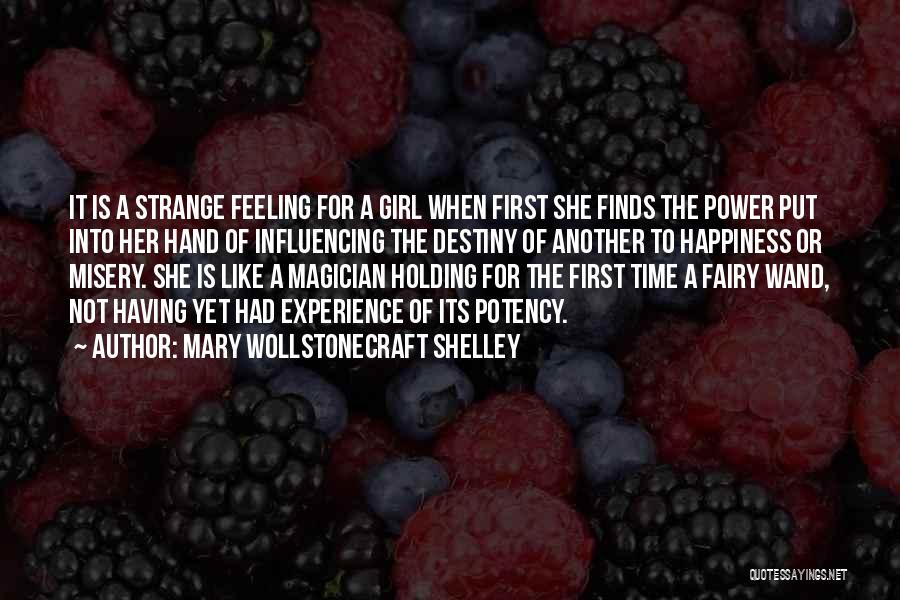 Mary Wollstonecraft Shelley Quotes: It Is A Strange Feeling For A Girl When First She Finds The Power Put Into Her Hand Of Influencing