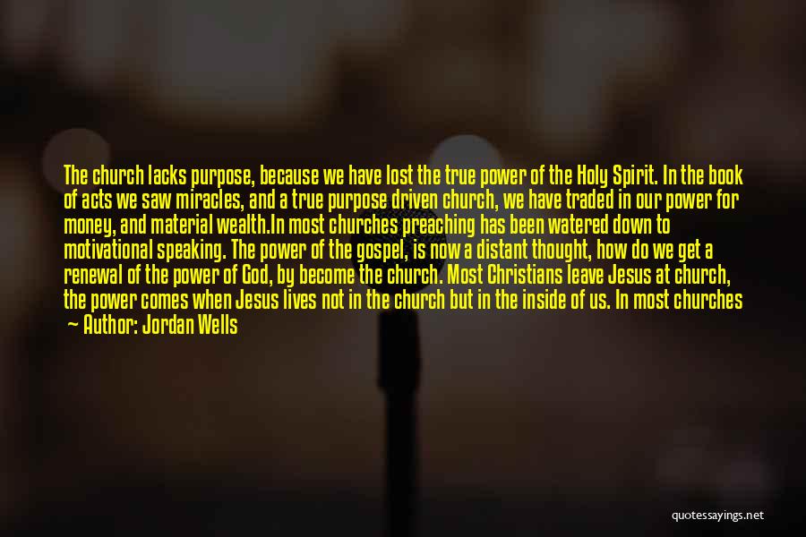 Jordan Wells Quotes: The Church Lacks Purpose, Because We Have Lost The True Power Of The Holy Spirit. In The Book Of Acts