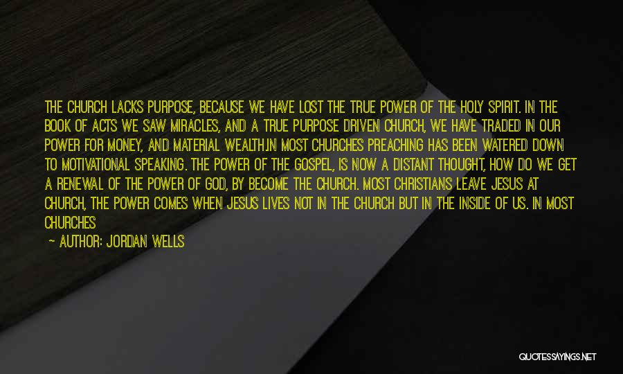 Jordan Wells Quotes: The Church Lacks Purpose, Because We Have Lost The True Power Of The Holy Spirit. In The Book Of Acts