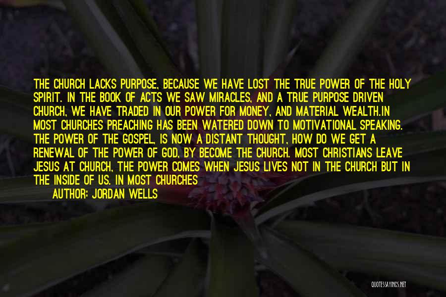 Jordan Wells Quotes: The Church Lacks Purpose, Because We Have Lost The True Power Of The Holy Spirit. In The Book Of Acts