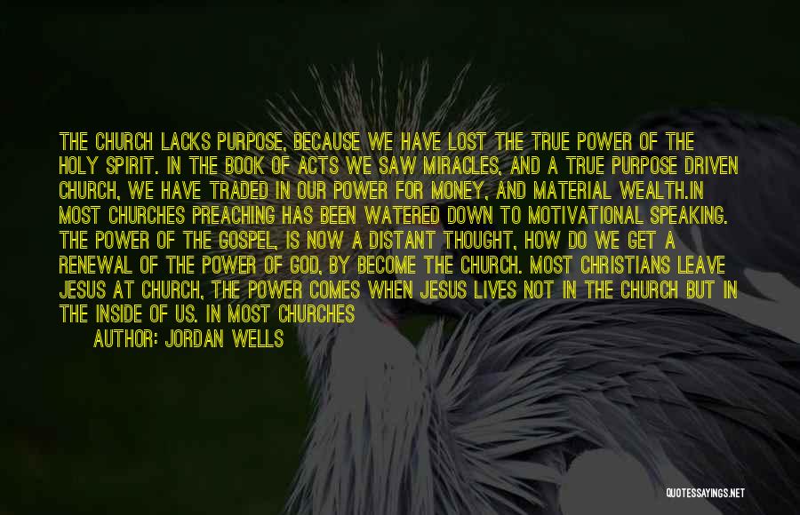 Jordan Wells Quotes: The Church Lacks Purpose, Because We Have Lost The True Power Of The Holy Spirit. In The Book Of Acts