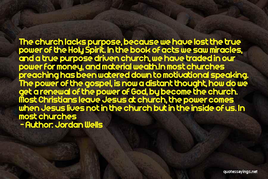 Jordan Wells Quotes: The Church Lacks Purpose, Because We Have Lost The True Power Of The Holy Spirit. In The Book Of Acts