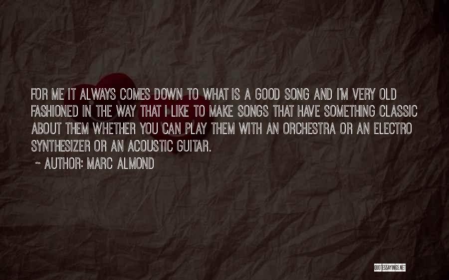 Marc Almond Quotes: For Me It Always Comes Down To What Is A Good Song And I'm Very Old Fashioned In The Way