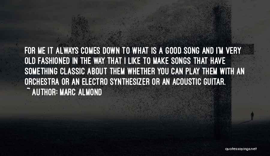Marc Almond Quotes: For Me It Always Comes Down To What Is A Good Song And I'm Very Old Fashioned In The Way