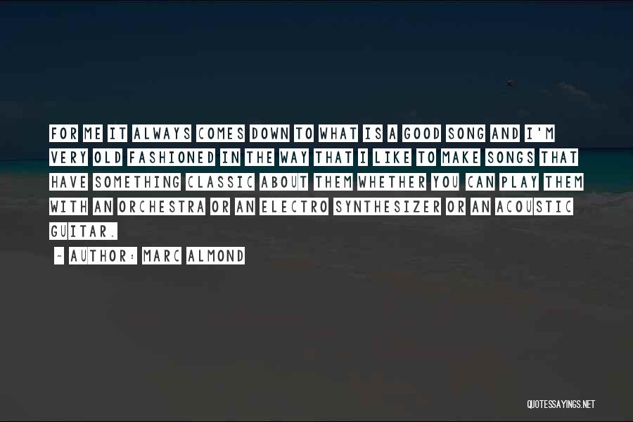 Marc Almond Quotes: For Me It Always Comes Down To What Is A Good Song And I'm Very Old Fashioned In The Way