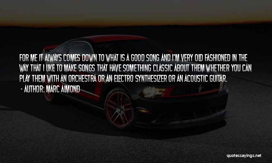 Marc Almond Quotes: For Me It Always Comes Down To What Is A Good Song And I'm Very Old Fashioned In The Way