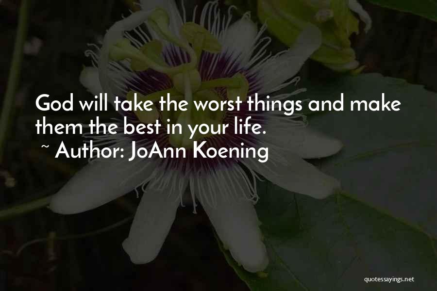 JoAnn Koening Quotes: God Will Take The Worst Things And Make Them The Best In Your Life.