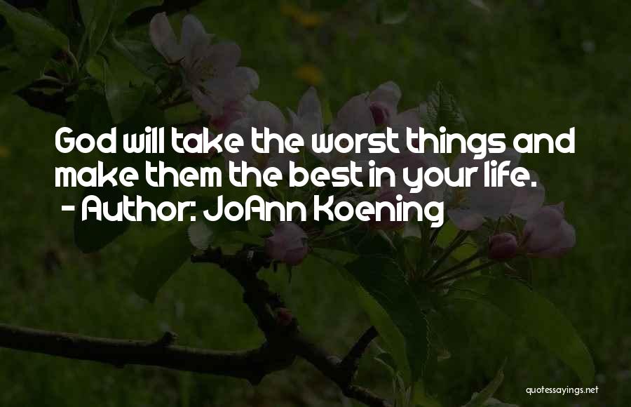 JoAnn Koening Quotes: God Will Take The Worst Things And Make Them The Best In Your Life.