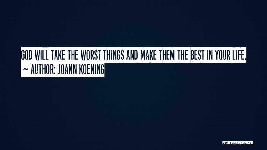 JoAnn Koening Quotes: God Will Take The Worst Things And Make Them The Best In Your Life.