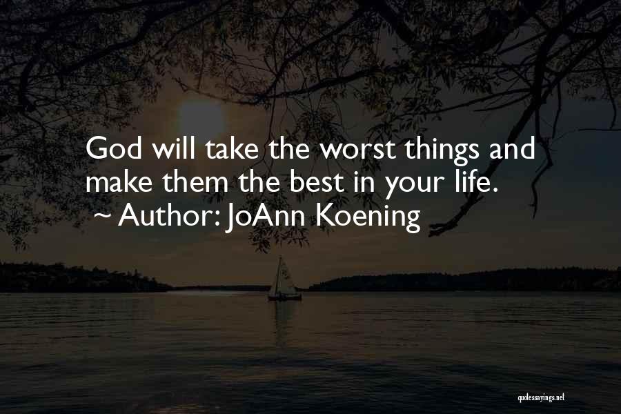 JoAnn Koening Quotes: God Will Take The Worst Things And Make Them The Best In Your Life.