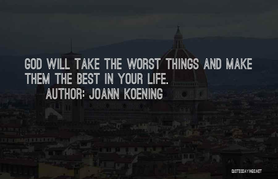 JoAnn Koening Quotes: God Will Take The Worst Things And Make Them The Best In Your Life.