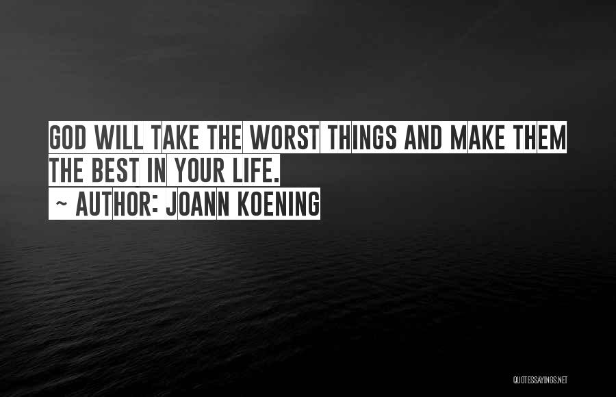 JoAnn Koening Quotes: God Will Take The Worst Things And Make Them The Best In Your Life.