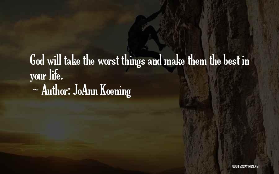 JoAnn Koening Quotes: God Will Take The Worst Things And Make Them The Best In Your Life.