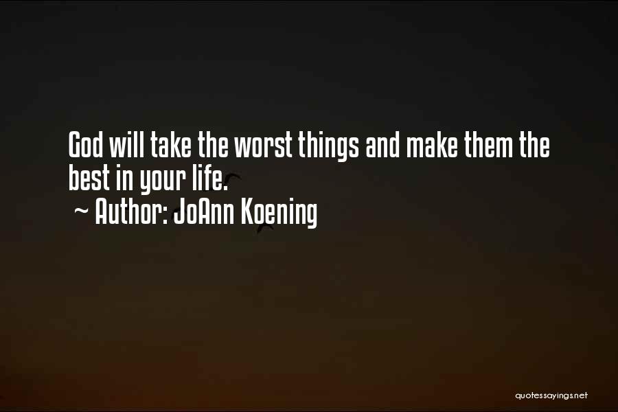 JoAnn Koening Quotes: God Will Take The Worst Things And Make Them The Best In Your Life.