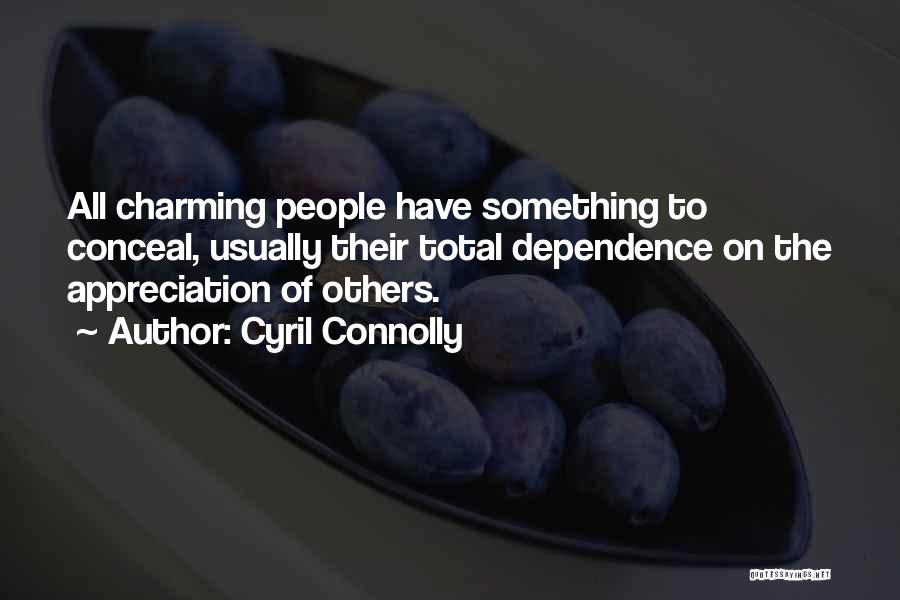 Cyril Connolly Quotes: All Charming People Have Something To Conceal, Usually Their Total Dependence On The Appreciation Of Others.