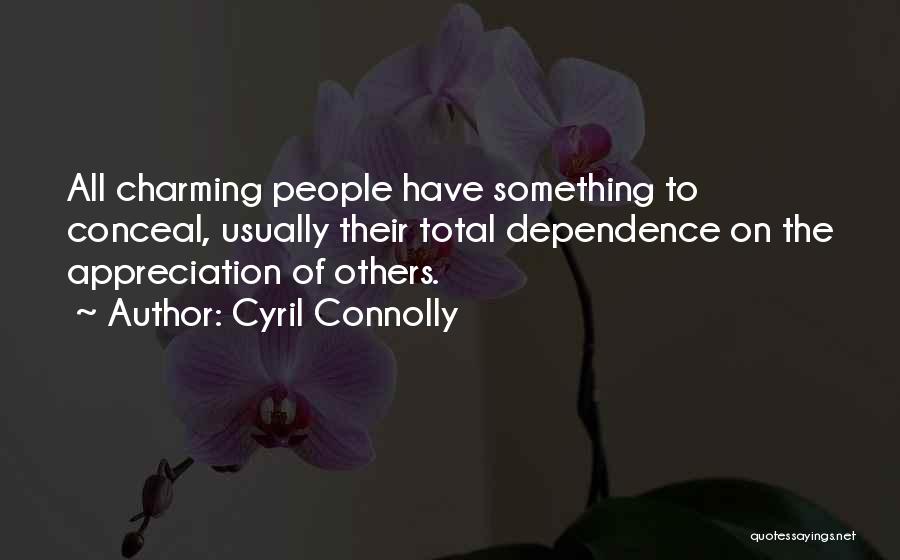 Cyril Connolly Quotes: All Charming People Have Something To Conceal, Usually Their Total Dependence On The Appreciation Of Others.
