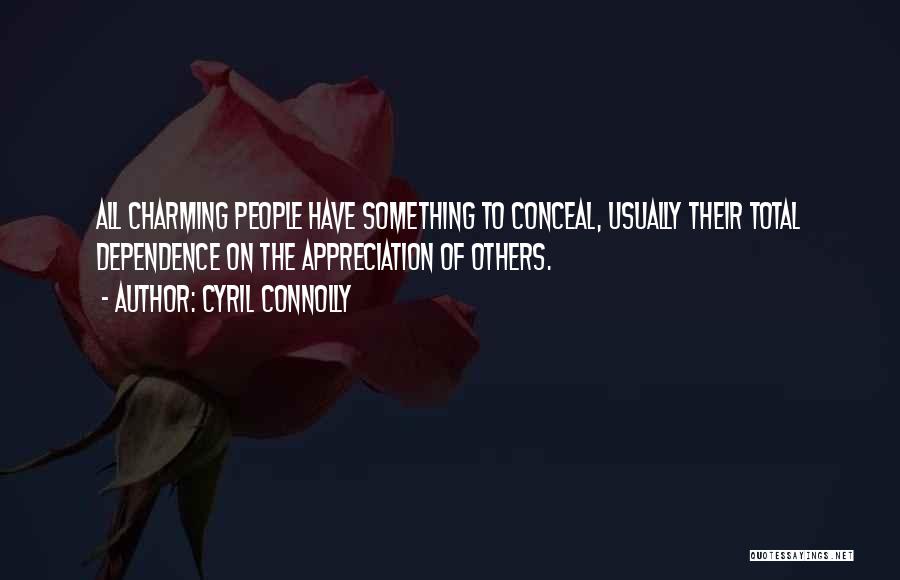 Cyril Connolly Quotes: All Charming People Have Something To Conceal, Usually Their Total Dependence On The Appreciation Of Others.