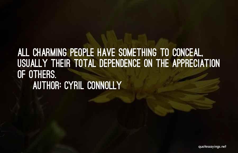 Cyril Connolly Quotes: All Charming People Have Something To Conceal, Usually Their Total Dependence On The Appreciation Of Others.