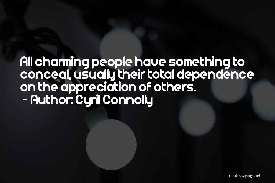 Cyril Connolly Quotes: All Charming People Have Something To Conceal, Usually Their Total Dependence On The Appreciation Of Others.