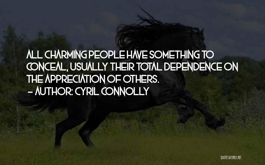 Cyril Connolly Quotes: All Charming People Have Something To Conceal, Usually Their Total Dependence On The Appreciation Of Others.