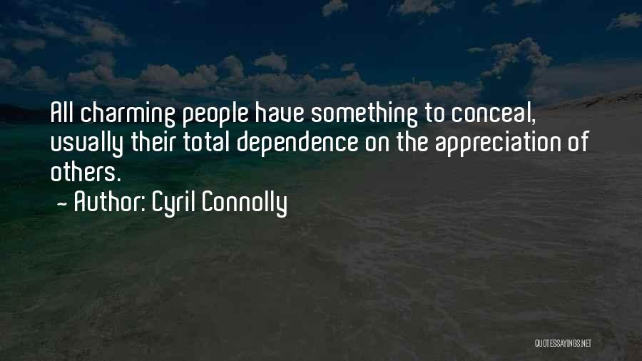 Cyril Connolly Quotes: All Charming People Have Something To Conceal, Usually Their Total Dependence On The Appreciation Of Others.