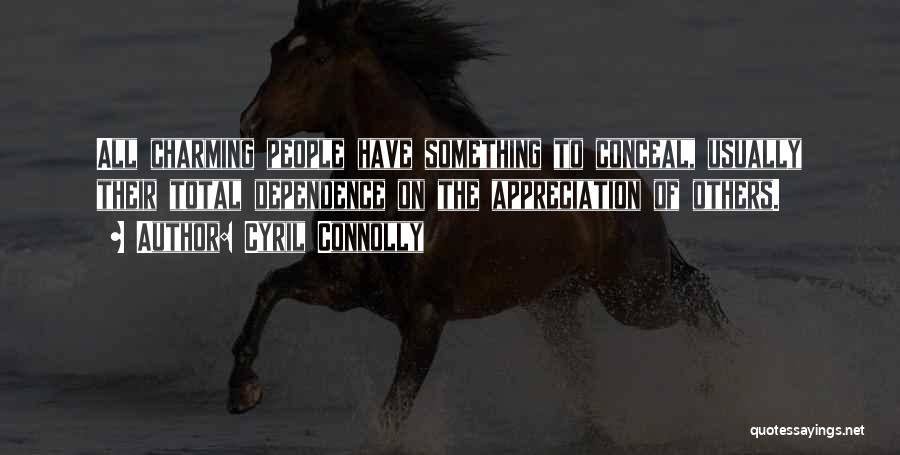 Cyril Connolly Quotes: All Charming People Have Something To Conceal, Usually Their Total Dependence On The Appreciation Of Others.