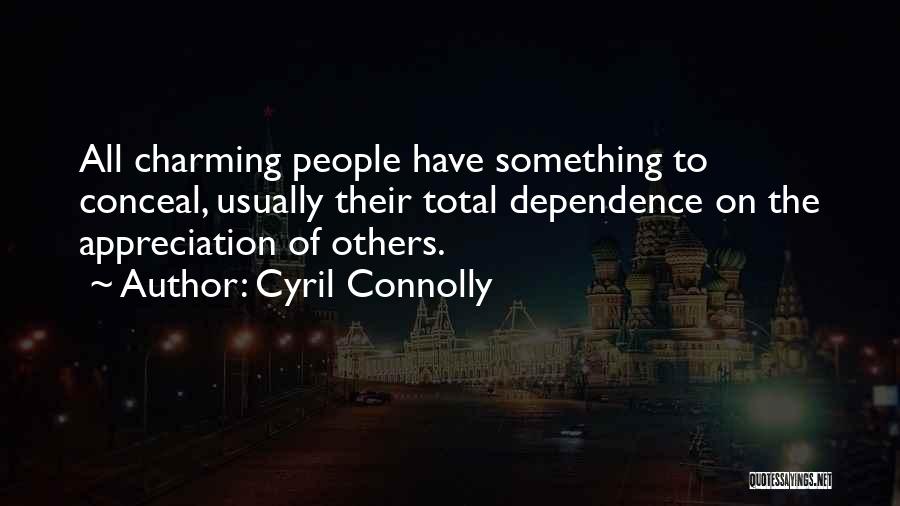 Cyril Connolly Quotes: All Charming People Have Something To Conceal, Usually Their Total Dependence On The Appreciation Of Others.