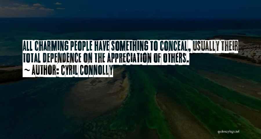 Cyril Connolly Quotes: All Charming People Have Something To Conceal, Usually Their Total Dependence On The Appreciation Of Others.