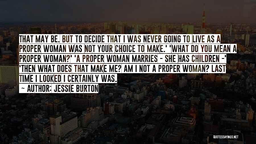 Jessie Burton Quotes: That May Be. But To Decide That I Was Never Going To Live As A Proper Woman Was Not Your