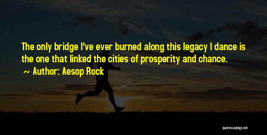 Aesop Rock Quotes: The Only Bridge I've Ever Burned Along This Legacy I Dance Is The One That Linked The Cities Of Prosperity