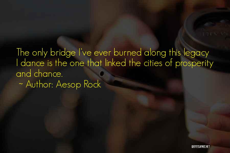Aesop Rock Quotes: The Only Bridge I've Ever Burned Along This Legacy I Dance Is The One That Linked The Cities Of Prosperity